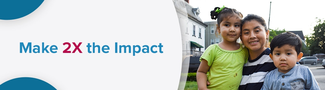 Provide 2X the support and vital care for families across Eastern Massachusetts.